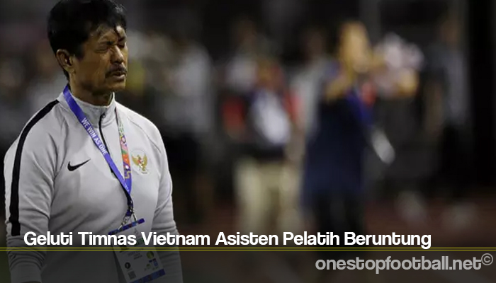 Geluti Timnas Vietnam Asisten Pelatih Beruntung